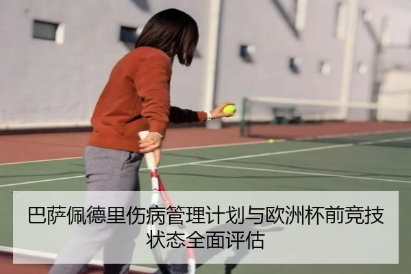 巴萨佩德里伤病管理计划与欧洲杯前竞技状态全面评估