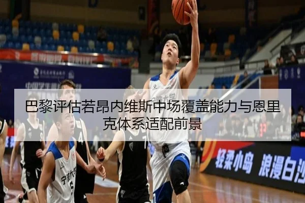巴黎评估若昂内维斯中场覆盖能力与恩里克体系适配前景